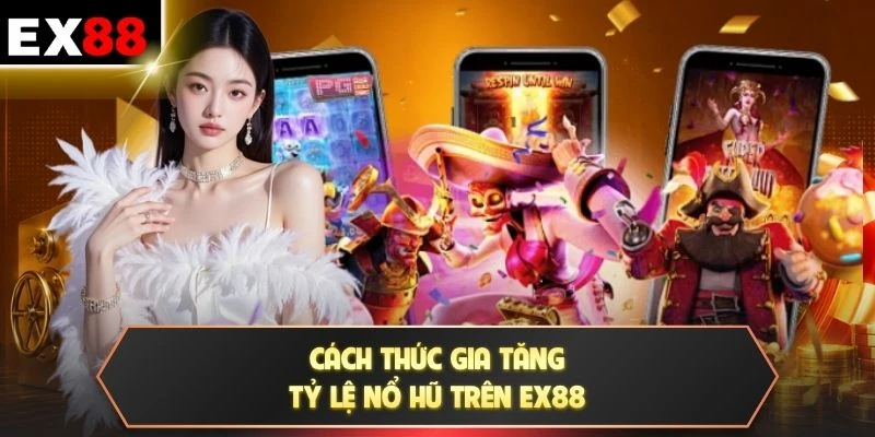 Cách thức gia tăng tỷ lệ nổ hũ trên EX88