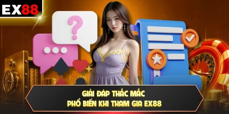 Giải đáp thắc mắc phổ biến khi tham gia EX88
