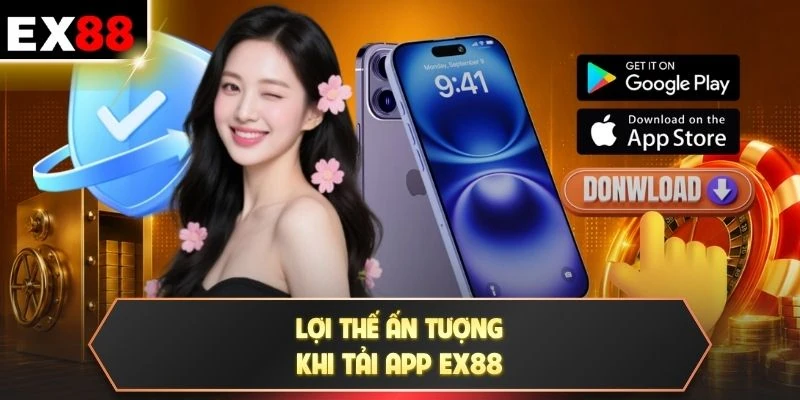 Lợi thế ấn tượng khi tải app EX88