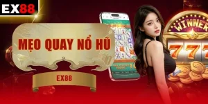 Mẹo Quay Nổ Hũ EX88 | Cơ Hội Săn X500 - Bonus Đến 70%
