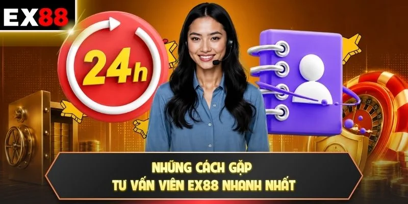 Những cách gặp tư vấn viên EX88 nhanh nhất