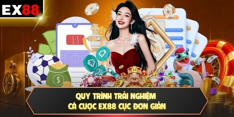 Quy trình trải nghiệm cá cược EX88 cực đơn giản
