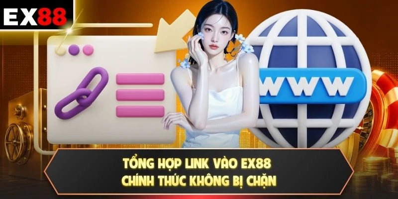 Tổng hợp link vào EX88 chính thức không bị chặn