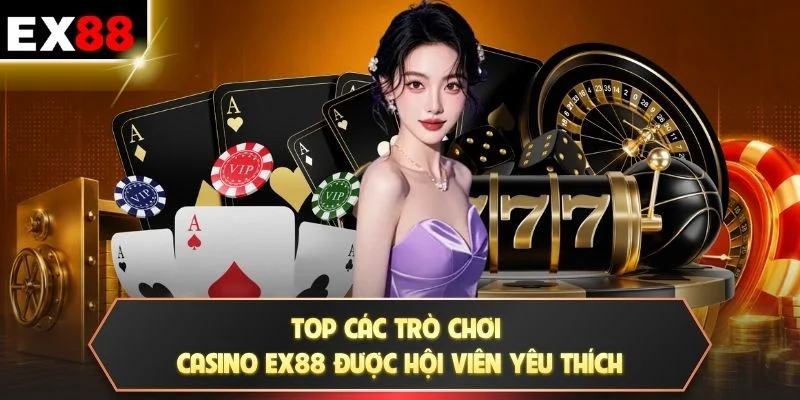 Top các trò chơi Casino EX88 được hội viên yêu thích