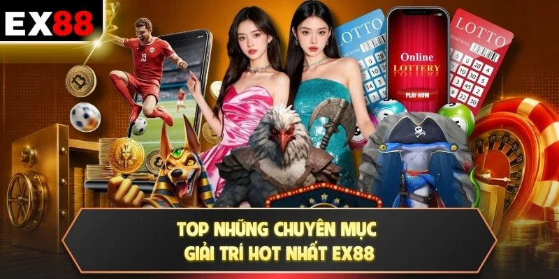 Top những chuyên mục giải trí hot nhất EX88