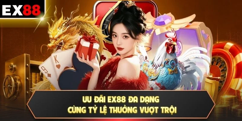 Ưu đãi EX88 đa dạng cùng tỷ lệ thưởng vượt trội